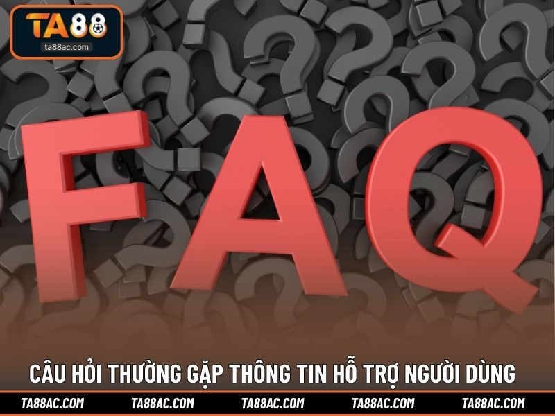 Câu hỏi thường gặp thông tin hỗ trợ người dùng