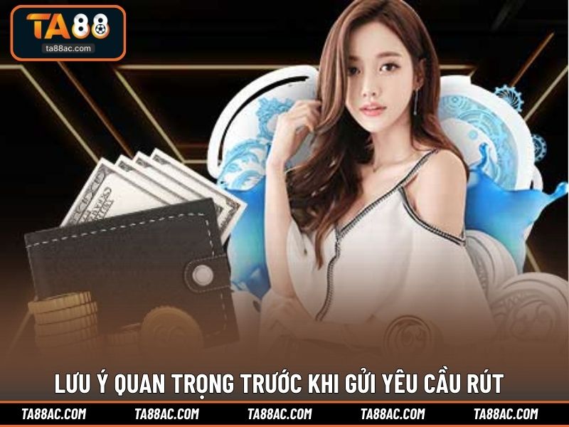 Lưu ý quan trọng trước khi gửi yêu cầu rút