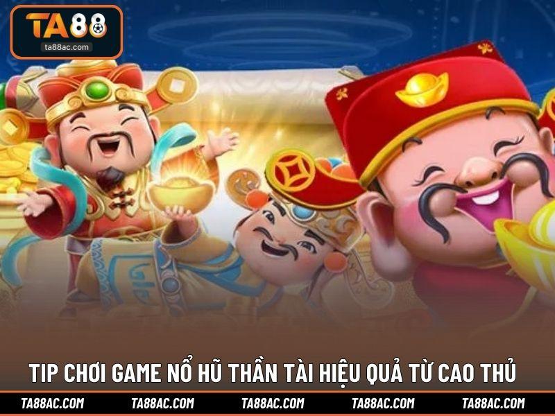 Tip chơi game nổ hũ Thần Tài hiệu quả từ cao thủ