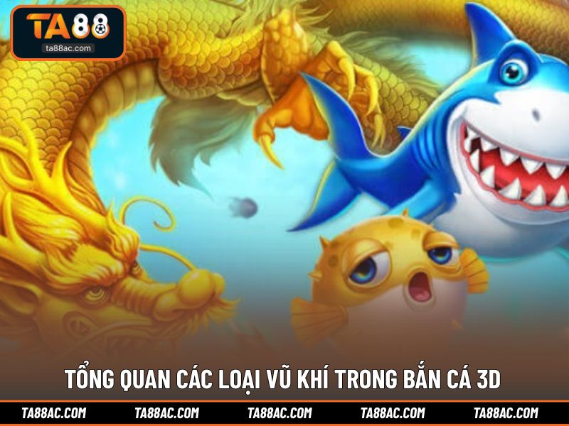 Tổng quan các loại vũ khí trong bắn cá 3D