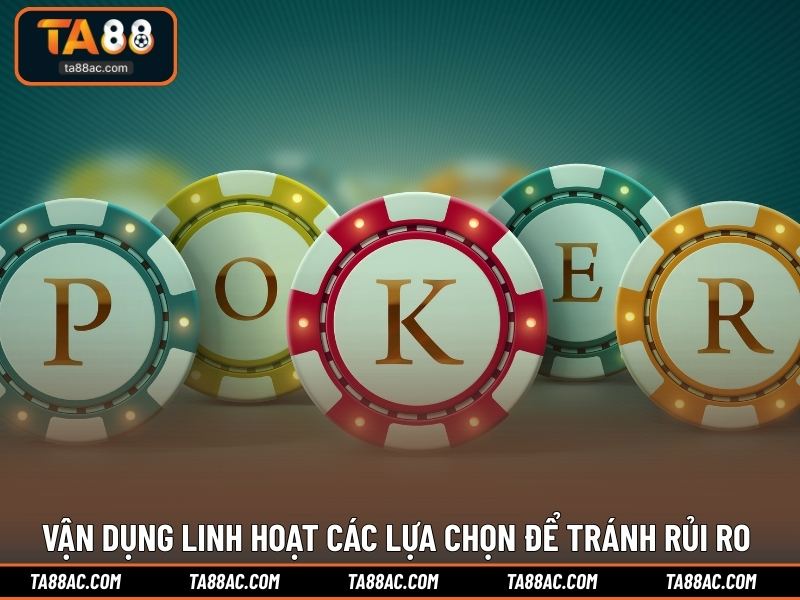 Vận dụng linh hoạt các lựa chọn để tránh rủi ro 